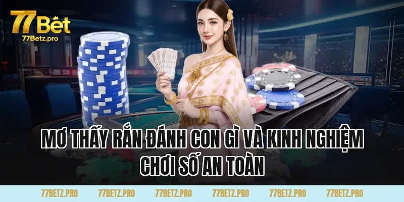 Mơ Thấy Rắn Đ&aacute;nh Con G&igrave; v&agrave; kinh nghiệm chơi số an to&agrave;n