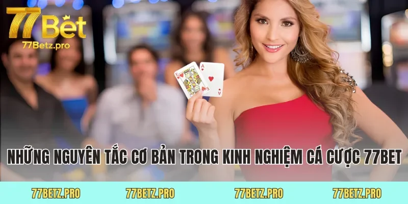 Những nguyên tắc cơ bản trong kinh nghiệm cá cược 77Bet